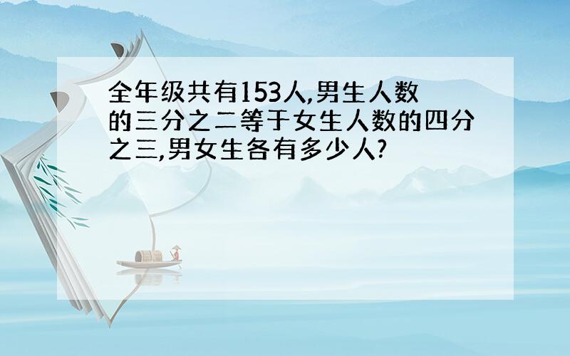 全年级共有153人,男生人数的三分之二等于女生人数的四分之三,男女生各有多少人?