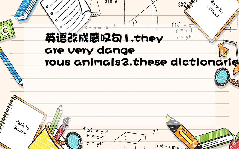 英语改成感叹句1.they are very dangerous animals2.these dictionaries