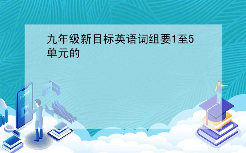 九年级新目标英语词组要1至5单元的