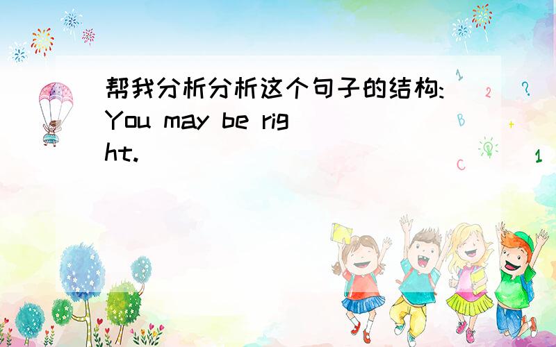 帮我分析分析这个句子的结构:You may be right.