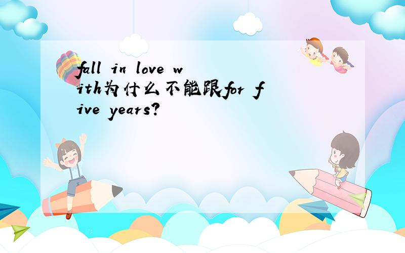 fall in love with为什么不能跟for five years?