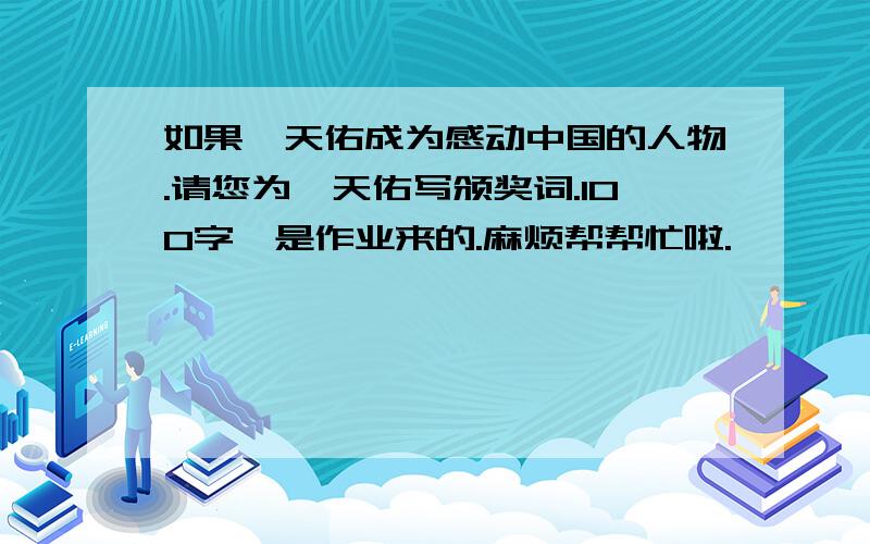 如果詹天佑成为感动中国的人物.请您为詹天佑写颁奖词.100字,是作业来的.麻烦帮帮忙啦.