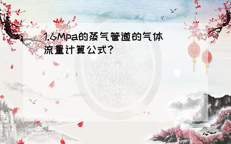 1.6Mpa的蒸气管道的气体流量计算公式?