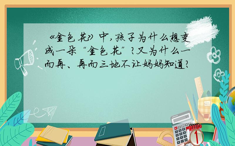 《金色花》中,孩子为什么想变成一朵“金色花”?又为什么一而再、再而三地不让妈妈知道?