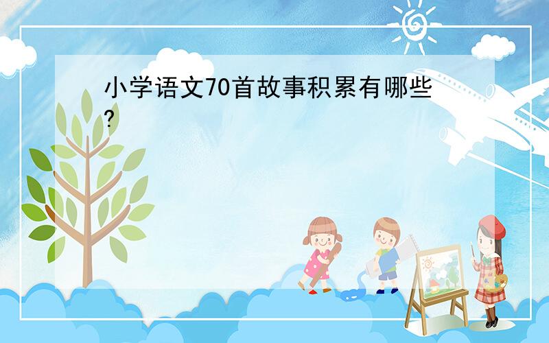 小学语文70首故事积累有哪些?