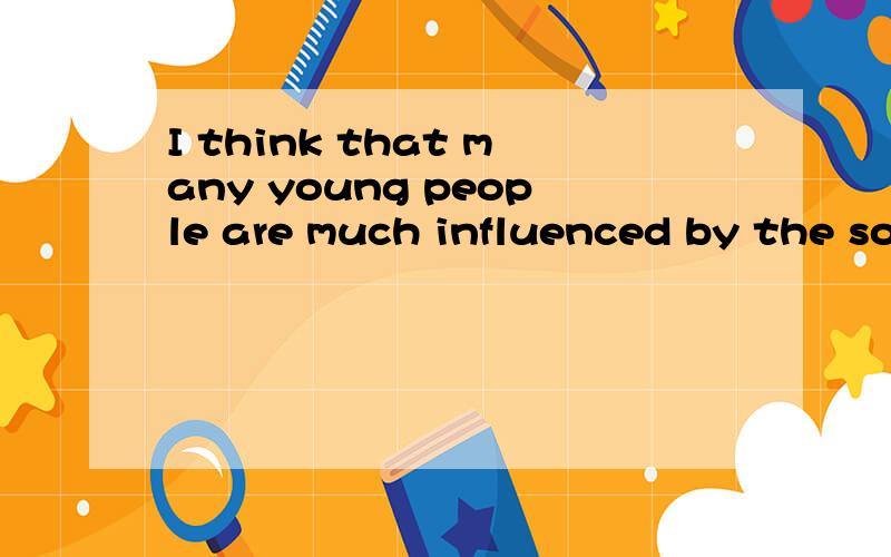 I think that many young people are much influenced by the so