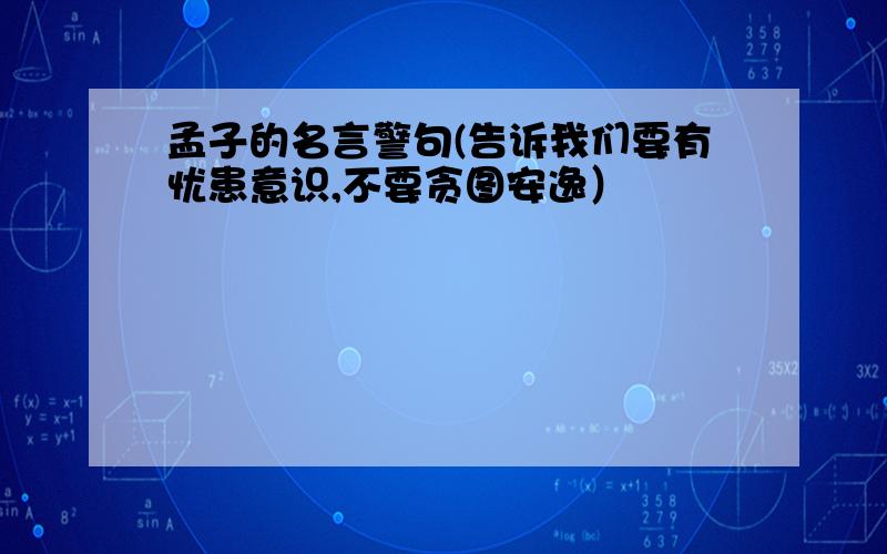 孟子的名言警句(告诉我们要有忧患意识,不要贪图安逸）