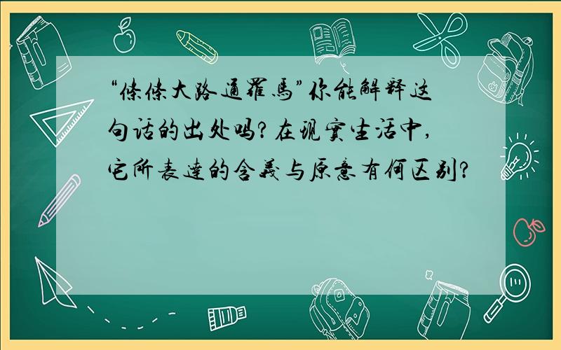 “条条大路通罗马”你能解释这句话的出处吗?在现实生活中,它所表达的含义与原意有何区别?