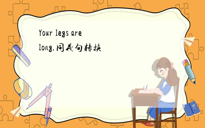 Your legs are long.同义句转换