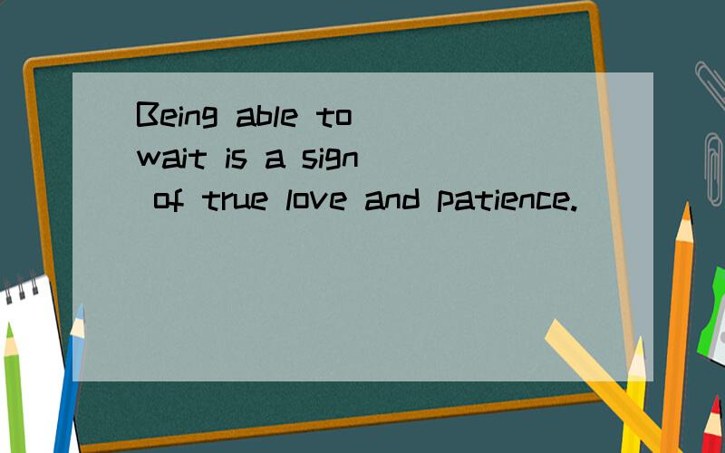 Being able to wait is a sign of true love and patience.