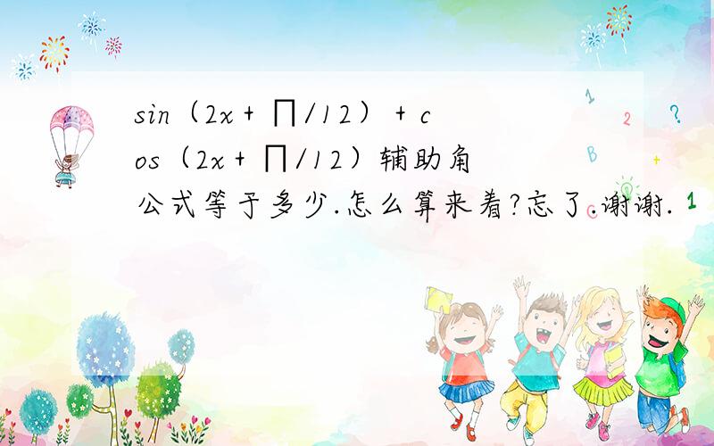 sin（2x＋∏/12）＋cos（2x＋∏/12）辅助角公式等于多少.怎么算来着?忘了.谢谢.