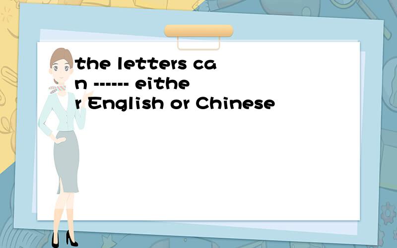 the letters can ------ either English or Chinese