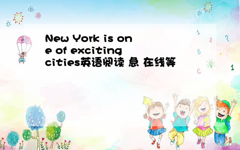 New York is one of exciting cities英语阅读 急 在线等