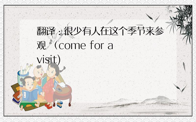 翻译：很少有人在这个季节来参观 （come for a visit)