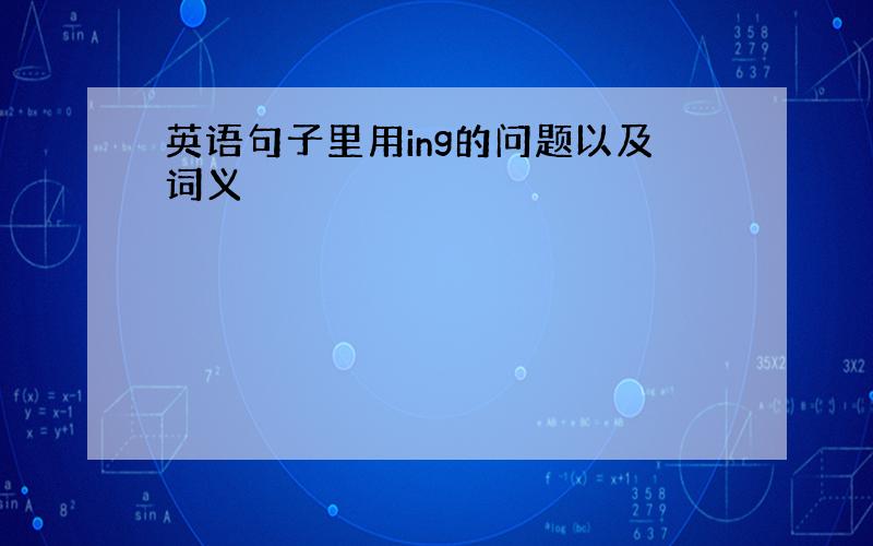 英语句子里用ing的问题以及词义