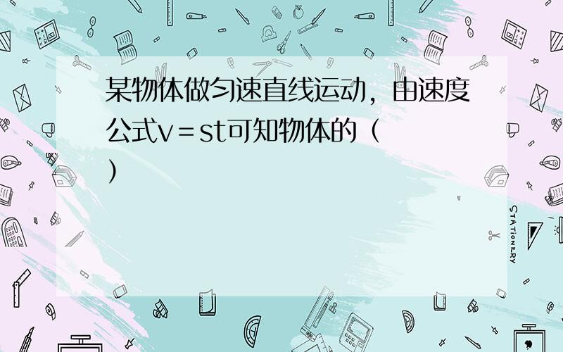 某物体做匀速直线运动，由速度公式v＝st可知物体的（　　）