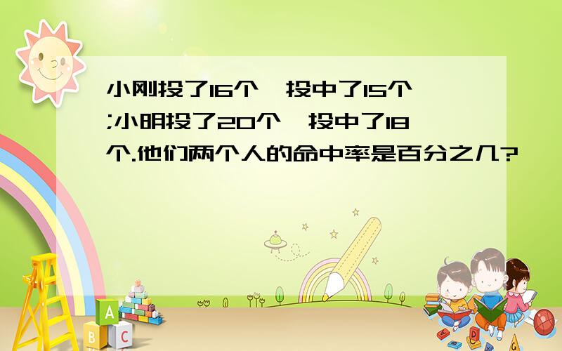 小刚投了16个,投中了15个;小明投了20个,投中了18个.他们两个人的命中率是百分之几?