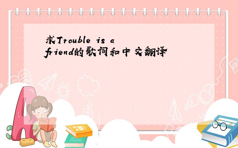 求Trouble is a friend的歌词和中文翻译