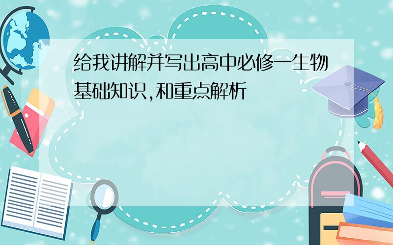 给我讲解并写出高中必修一生物基础知识,和重点解析