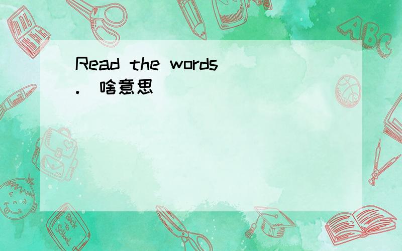 Read the words.（啥意思）