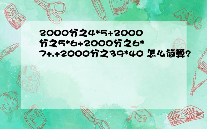 2000分之4*5+2000分之5*6+2000分之6*7+.+2000分之39*40 怎么简算?