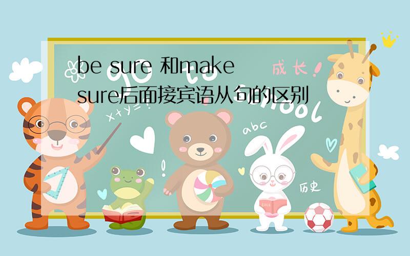 be sure 和make sure后面接宾语从句的区别