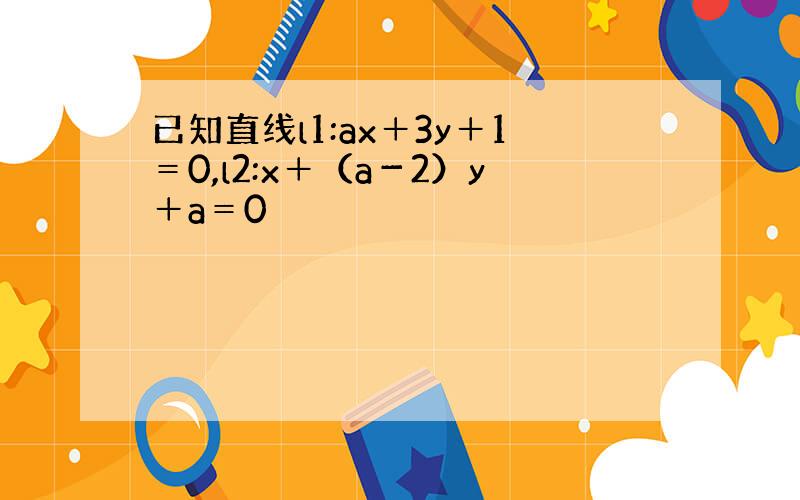 已知直线l1:ax＋3y＋1＝0,l2:x＋（a－2）y＋a＝0