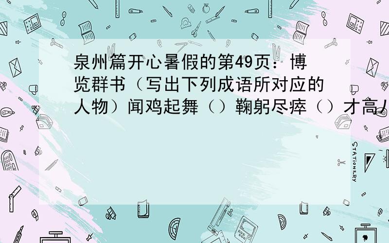 泉州篇开心暑假的第49页：博览群书（写出下列成语所对应的人物）闻鸡起舞（）鞠躬尽瘁（）才高八斗（）等