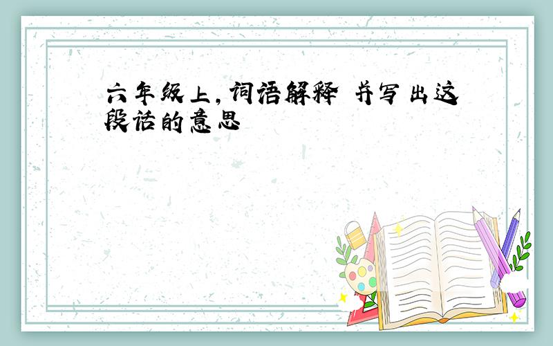 六年级上,词语解释 并写出这段话的意思