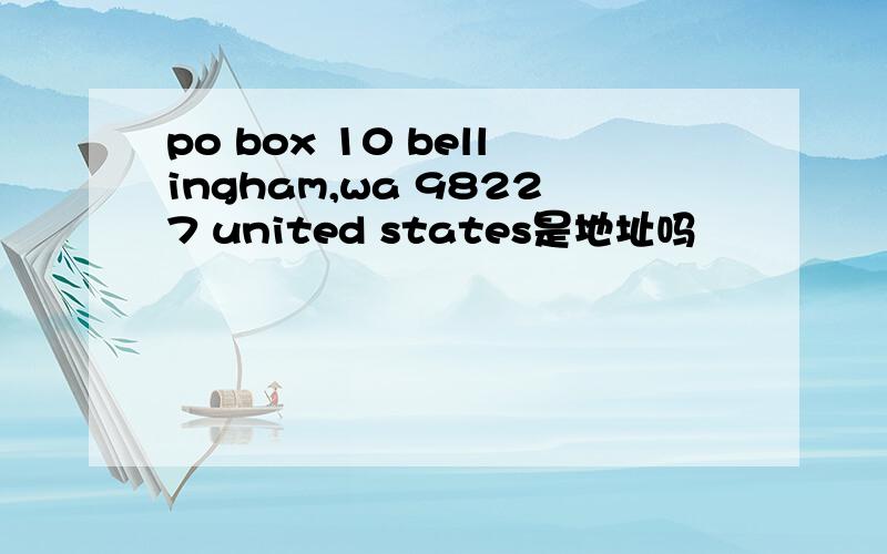 po box 10 bellingham,wa 98227 united states是地址吗