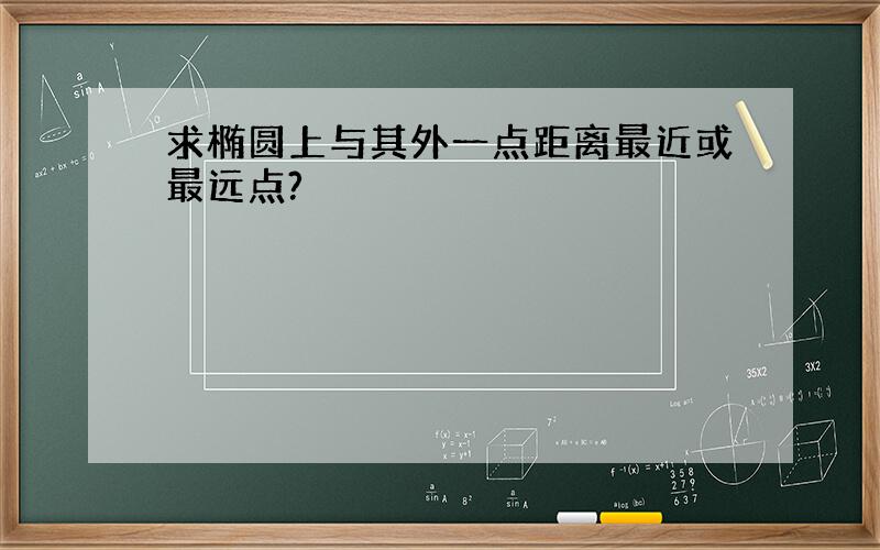 求椭圆上与其外一点距离最近或最远点?