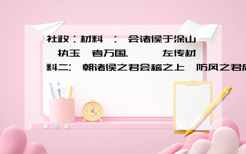 社政：材料一:禹会诸侯于涂山,执玉帛者万国.———左传材料二:禹朝诸侯之君会稽之上,防风之君后而禹斩上