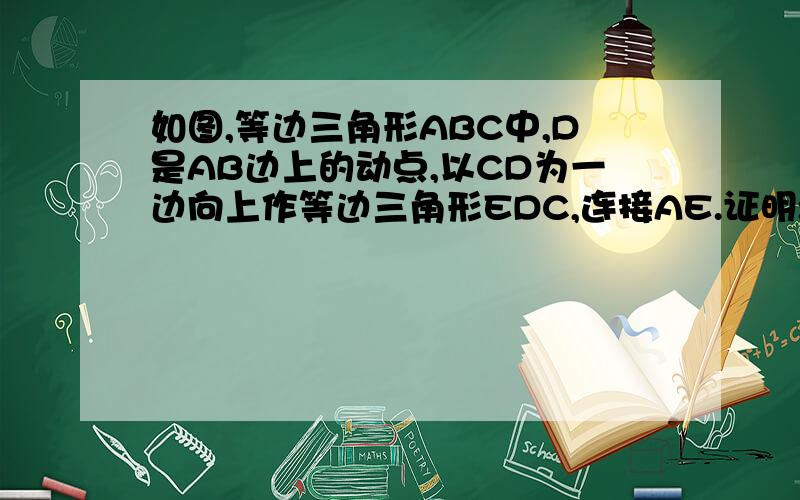 如图,等边三角形ABC中,D是AB边上的动点,以CD为一边向上作等边三角形EDC,连接AE.证明:AE平行BC