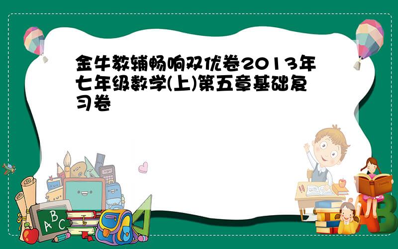 金牛教辅畅响双优卷2013年七年级数学(上)第五章基础复习卷