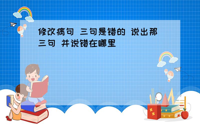 修改病句 三句是错的 说出那三句 并说错在哪里