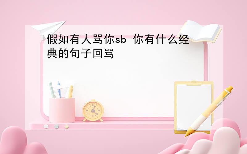 假如有人骂你sb 你有什么经典的句子回骂