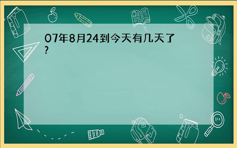 07年8月24到今天有几天了?