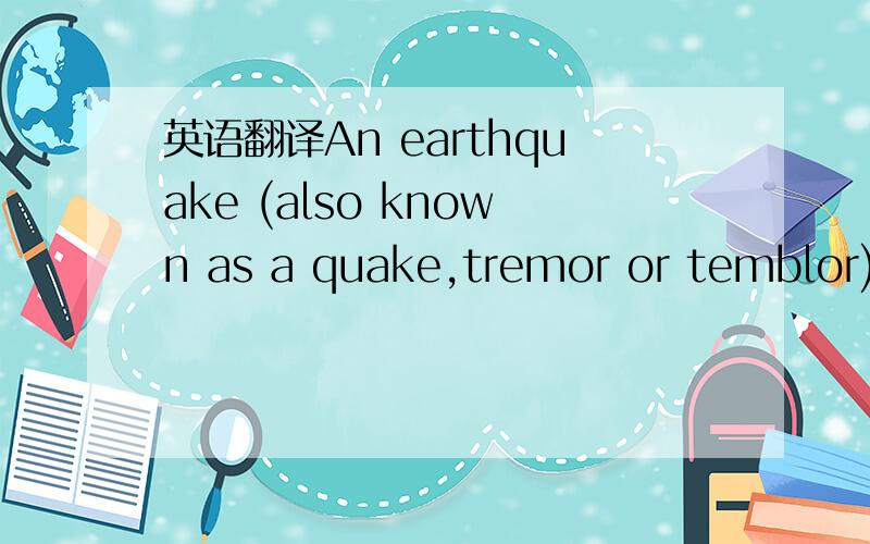 英语翻译An earthquake (also known as a quake,tremor or temblor)