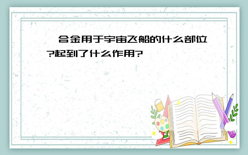 钛合金用于宇宙飞船的什么部位?起到了什么作用?