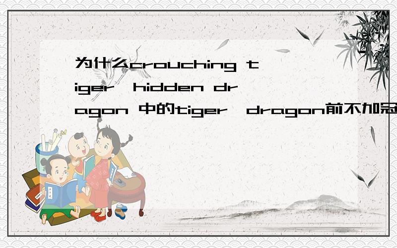 为什么crouching tiger,hidden dragon 中的tiger,dragon前不加冠词