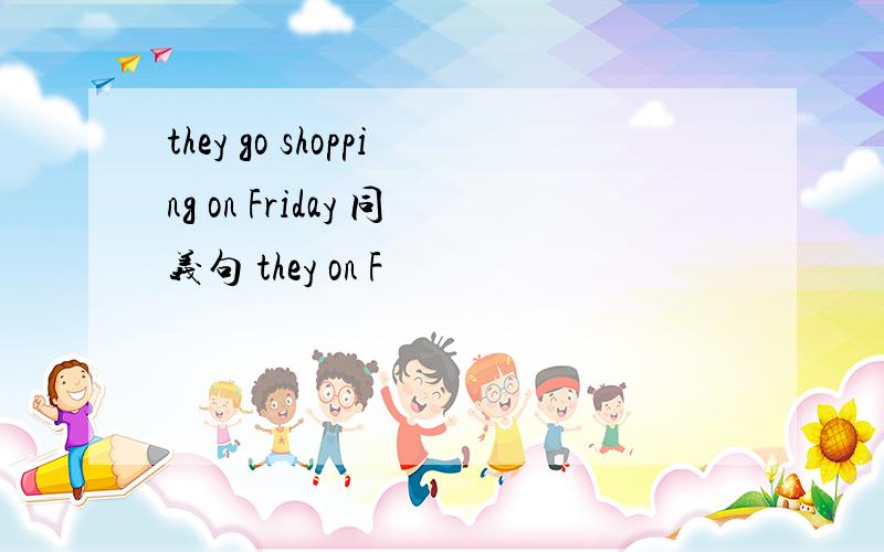 they go shopping on Friday 同义句 they on F