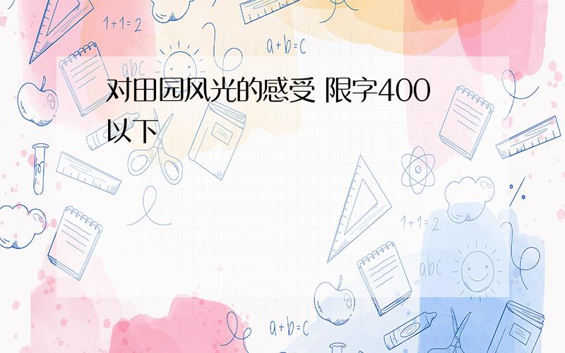 对田园风光的感受 限字400以下