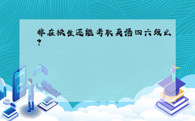 非在校生还能考取英语四六级么?