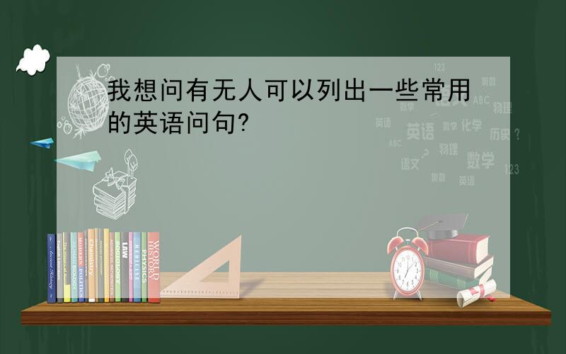 我想问有无人可以列出一些常用的英语问句?