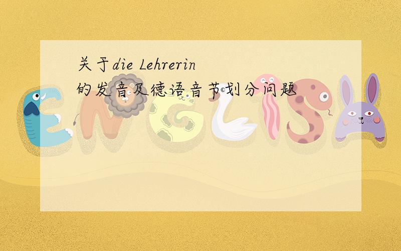 关于die Lehrerin的发音及德语音节划分问题