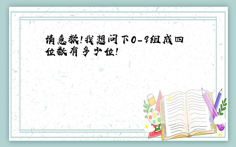 请急救!我想问下0-9组成四位数有多少位!