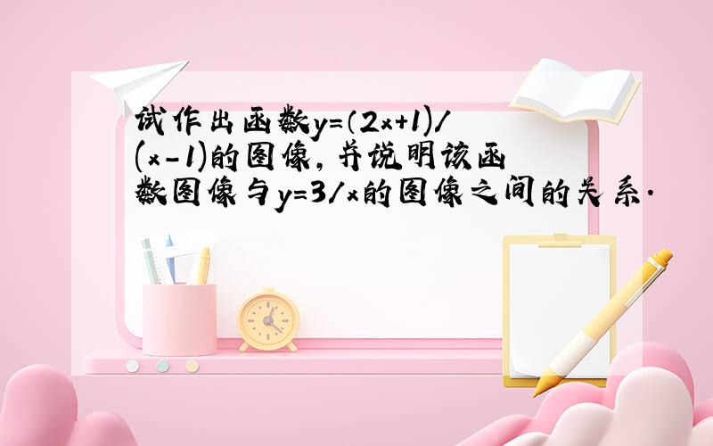 试作出函数y=（2x+1)/(x-1)的图像,并说明该函数图像与y=3/x的图像之间的关系.