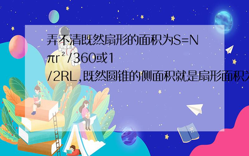 弄不清既然扇形的面积为S=Nπr²/360或1/2RL,既然圆锥的侧面积就是扇形面积为什么他们的公式不一样变位