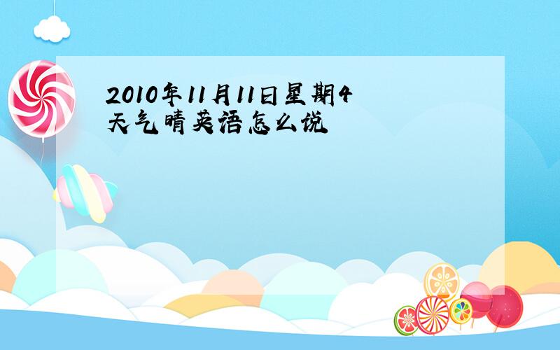 2010年11月11日星期4天气晴英语怎么说