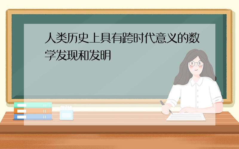 人类历史上具有跨时代意义的数学发现和发明